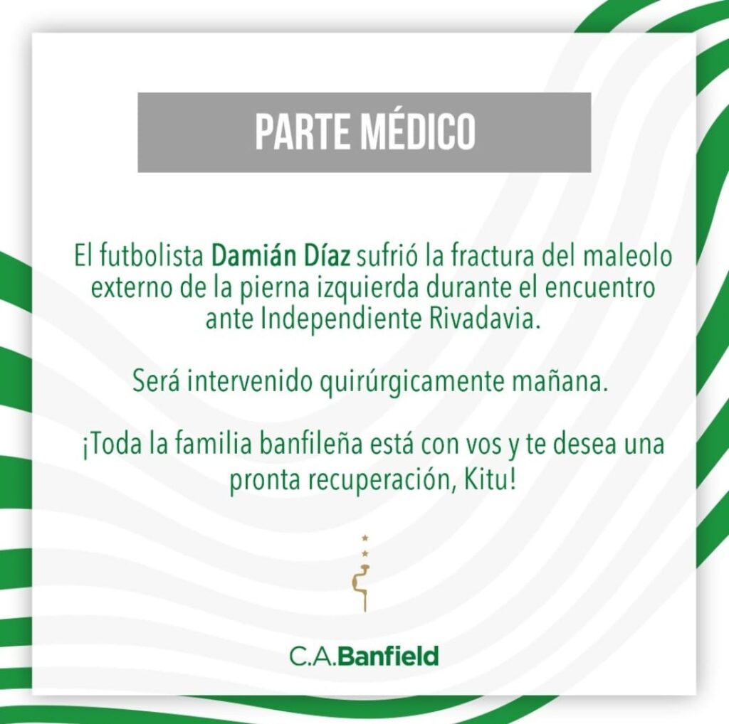 WhatsApp Image 2024 09 25 at 7.09.00 AM El Kitu Díaz tuvo que abandonar el partido ante Independiente de Rivadavia debido a una fuerte lesión que se produjo antes de finalizar el compromiso. El club Banfield confirmó la gravedad de la situación del jugador. Según el informe médico oficial, Damián Díaz sufrió la fractura del maleolo externo de la pierna izquierda.